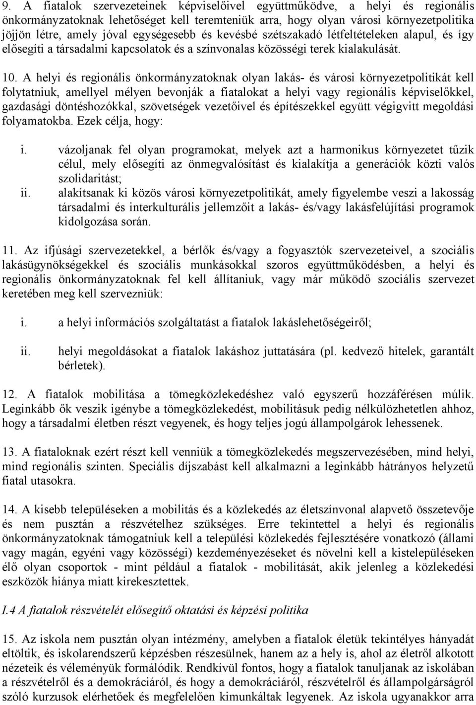 A helyi és regionális önkormányzatoknak olyan lakás- és városi környezetpolitikát kell folytatniuk, amellyel mélyen bevonják a fiatalokat a helyi vagy regionális képviselőkkel, gazdasági