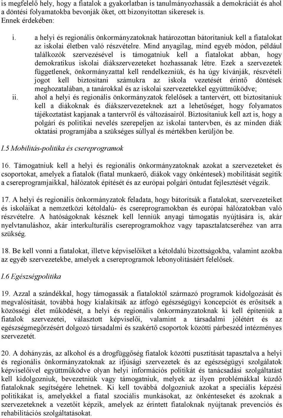 Mind anyagilag, mind egyéb módon, például találkozók szervezésével is támogatniuk kell a fiatalokat abban, hogy demokratikus iskolai diákszervezeteket hozhassanak létre.