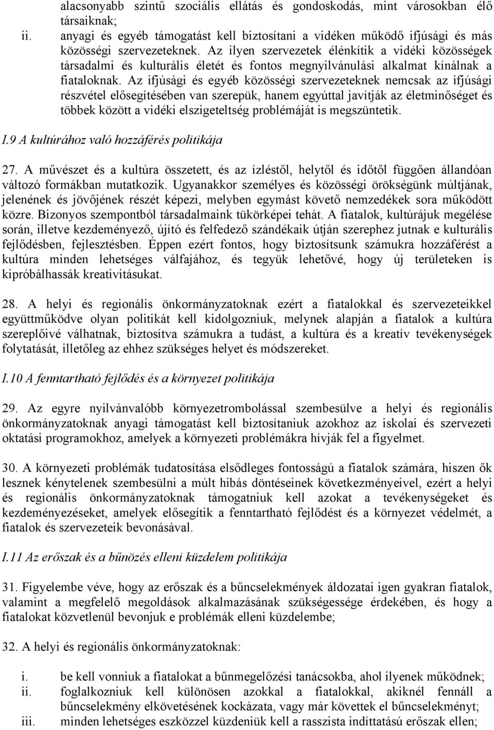 Az ifjúsági és egyéb közösségi szervezeteknek nemcsak az ifjúsági részvétel elősegítésében van szerepük, hanem egyúttal javítják az életminőséget és többek között a vidéki elszigeteltség problémáját