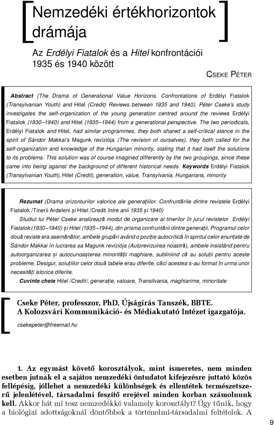 Péter Cseke s study investigates the self-organization of the young generation centred around the reviews Erdélyi Fiatalok (1930 1940) and Hitel (1935 1944) from a generational perspective.