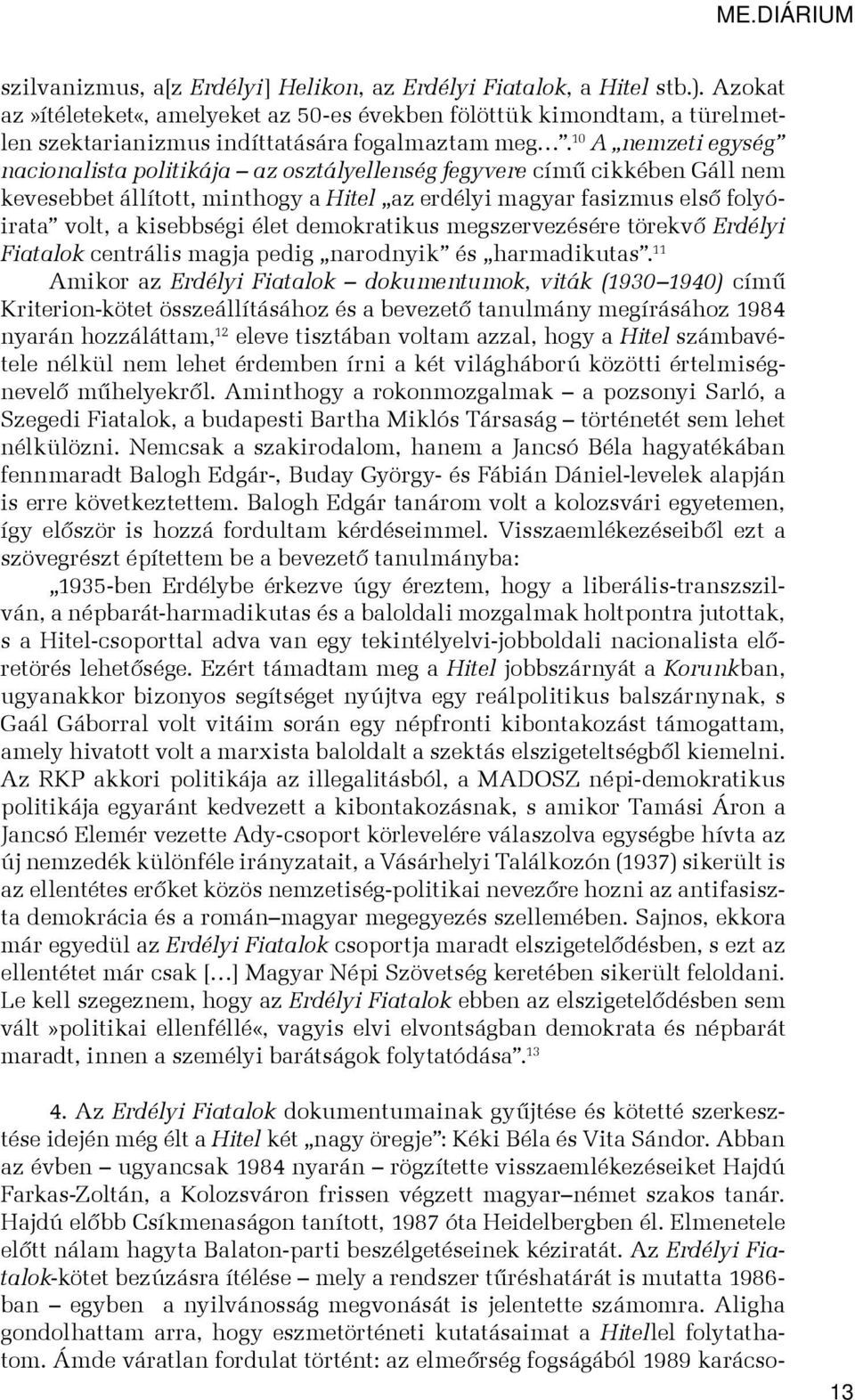 10 A nemzeti egység nacionalista politikája az osztályellenség fegyvere című cikkében Gáll nem kevesebbet állított, minthogy a Hitel az erdélyi magyar fasizmus első folyóirata volt, a kisebbségi élet