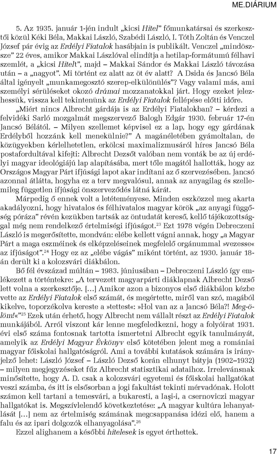 Venczel mindöszsze 22 éves, amikor Makkai Lászlóval elindítja a hetilap-formátumú félhavi szemlét, a kicsi Hitelt, majd Makkai Sándor és Makkai László távozása után a nagyot.