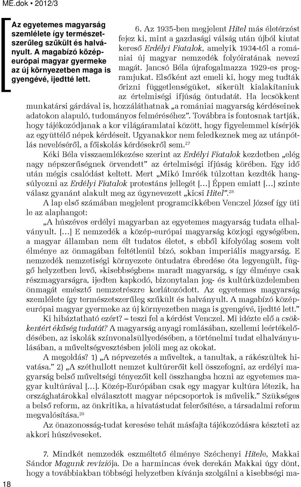 Jancsó Béla újrafogalmazza 1929-es programjukat. Elsőként azt emeli ki, hogy meg tudták gyengévé, ijedtté lett. őrizni függetlenségüket, sikerült kialakítaniuk az értelmiségi ifjúság öntudatát.