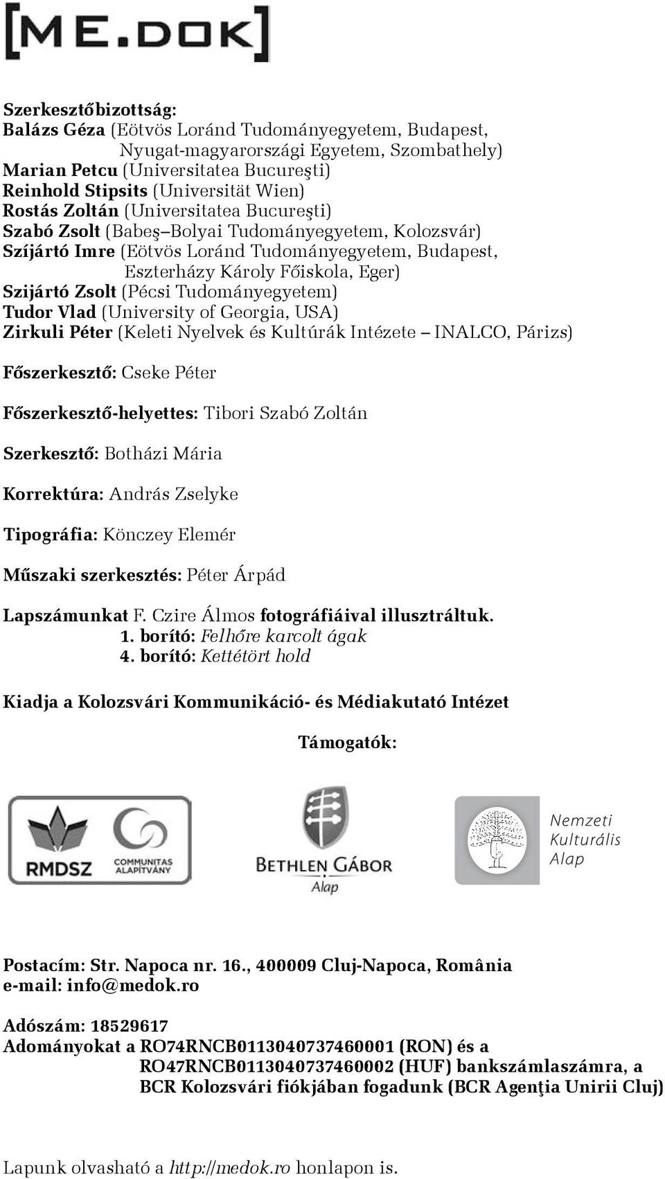 (Pécsi Tudományegyetem) Tudor Vlad (University of Georgia, USA) Zirkuli Péter (Keleti Nyelvek és Kultúrák Intézete INALCO, Párizs) Főszerkesztõ: Cseke Péter Főszerkesztő-helyettes: Tibori Szabó