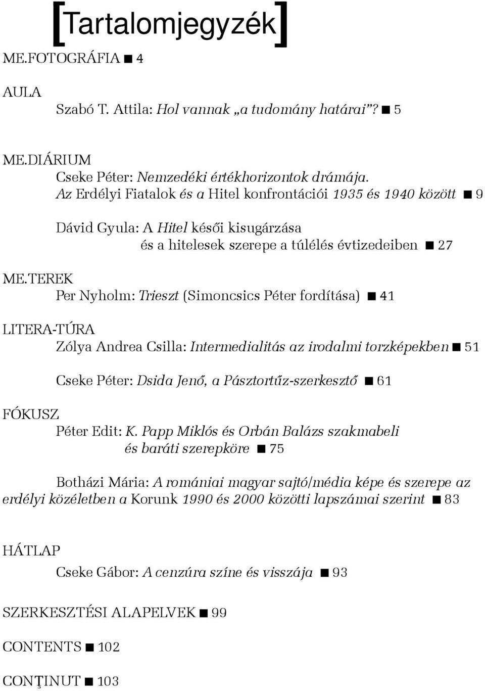 TEREK Per Nyholm: Trieszt (Simoncsics Péter fordítása) 41 LITERA-TÚRA Zólya Andrea Csilla: Intermedialitás az irodalmi torzképekben 51 Cseke Péter: Dsida Jenő, a Pásztortűz-szerkesztő 61 FÓKUSZ Péter