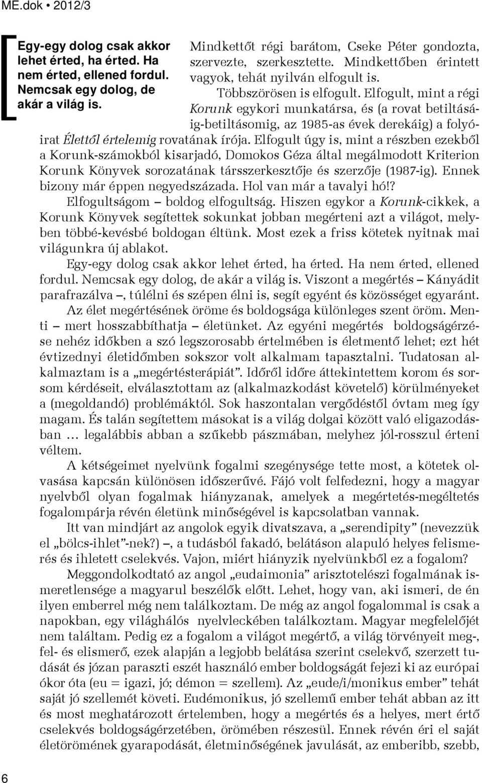 Korunk egykori munkatársa, és (a rovat betiltásáig-betiltásomig, az 1985-as évek derekáig) a folyóirat Élettől értelemig rovatának írója.