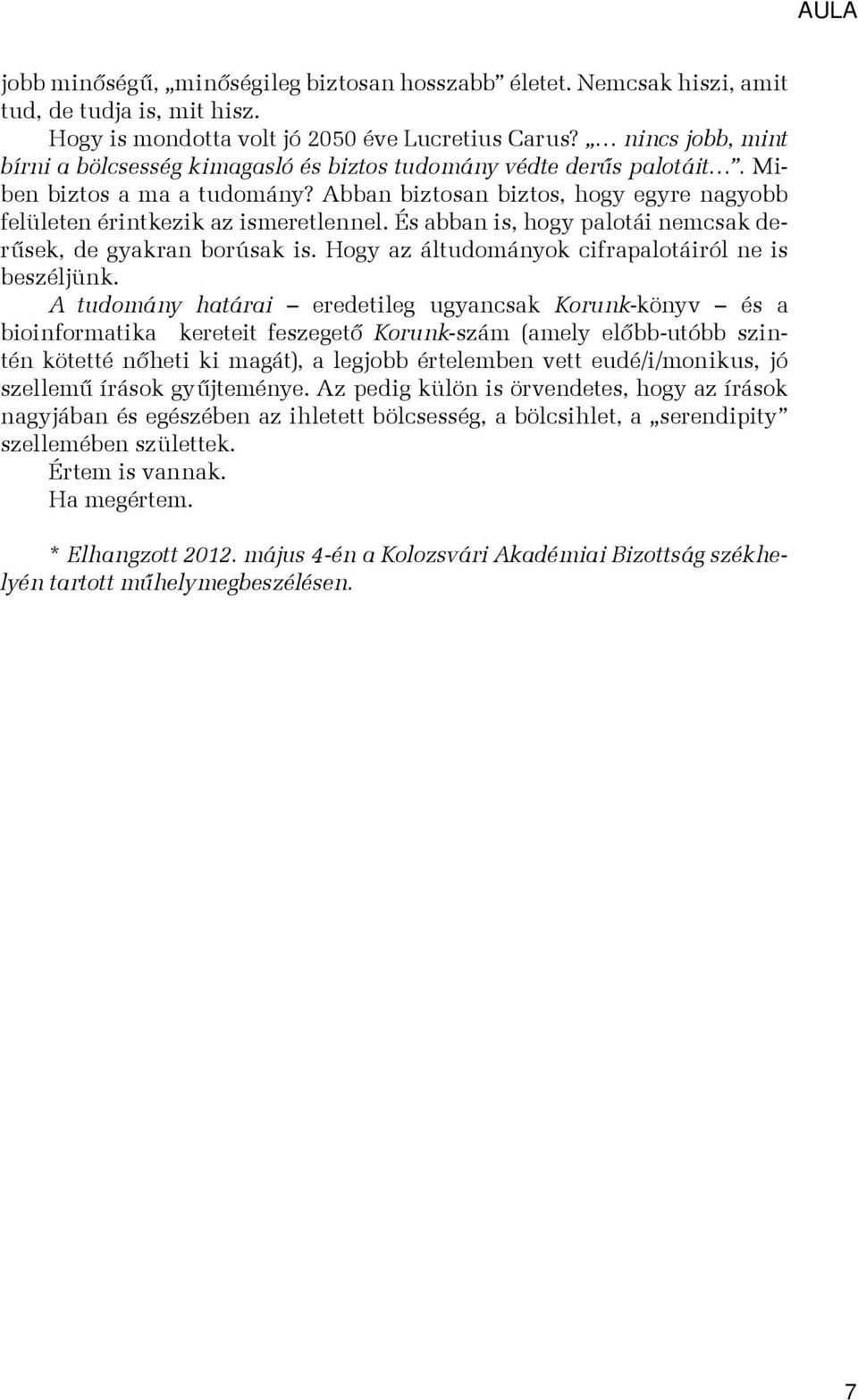 És abban is, hogy palotái nemcsak derűsek, de gyakran borúsak is. Hogy az áltudományok cifrapalotáiról ne is beszéljünk.