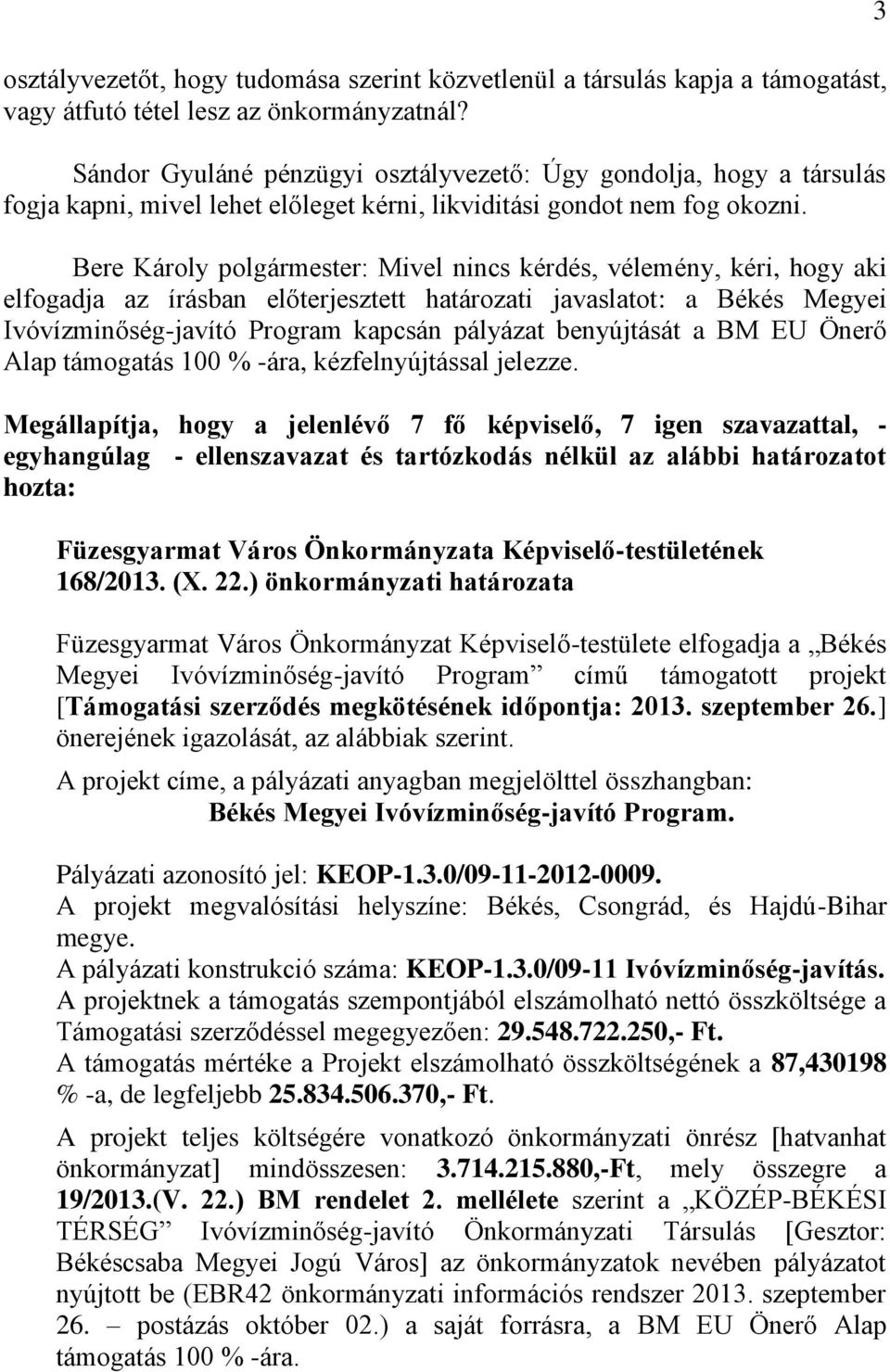 Bere Károly polgármester: Mivel nincs kérdés, vélemény, kéri, hogy aki elfogadja az írásban előterjesztett határozati javaslatot: a Békés Megyei Ivóvízminőség-javító Program kapcsán pályázat