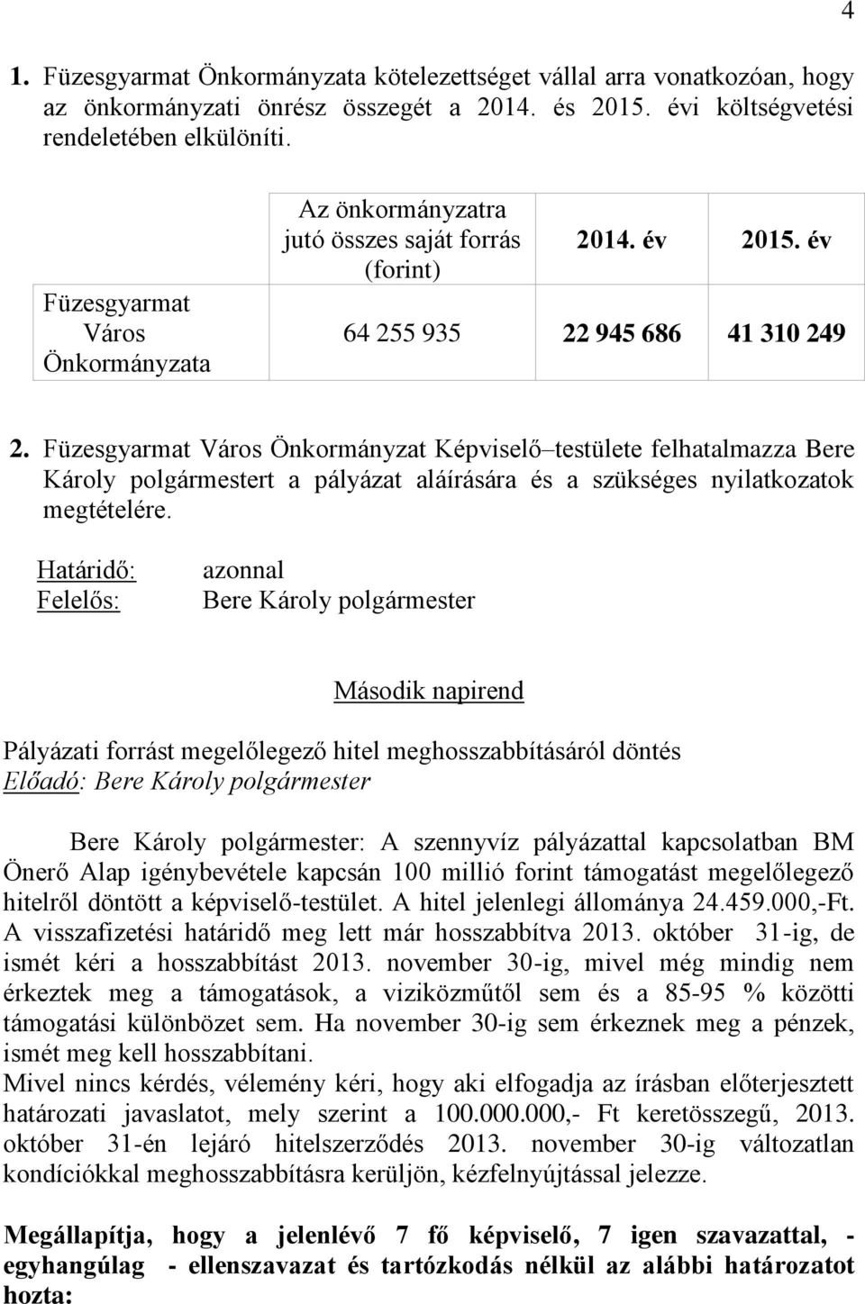 Füzesgyarmat Város Önkormányzat Képviselő testülete felhatalmazza Bere Károly polgármestert a pályázat aláírására és a szükséges nyilatkozatok megtételére.