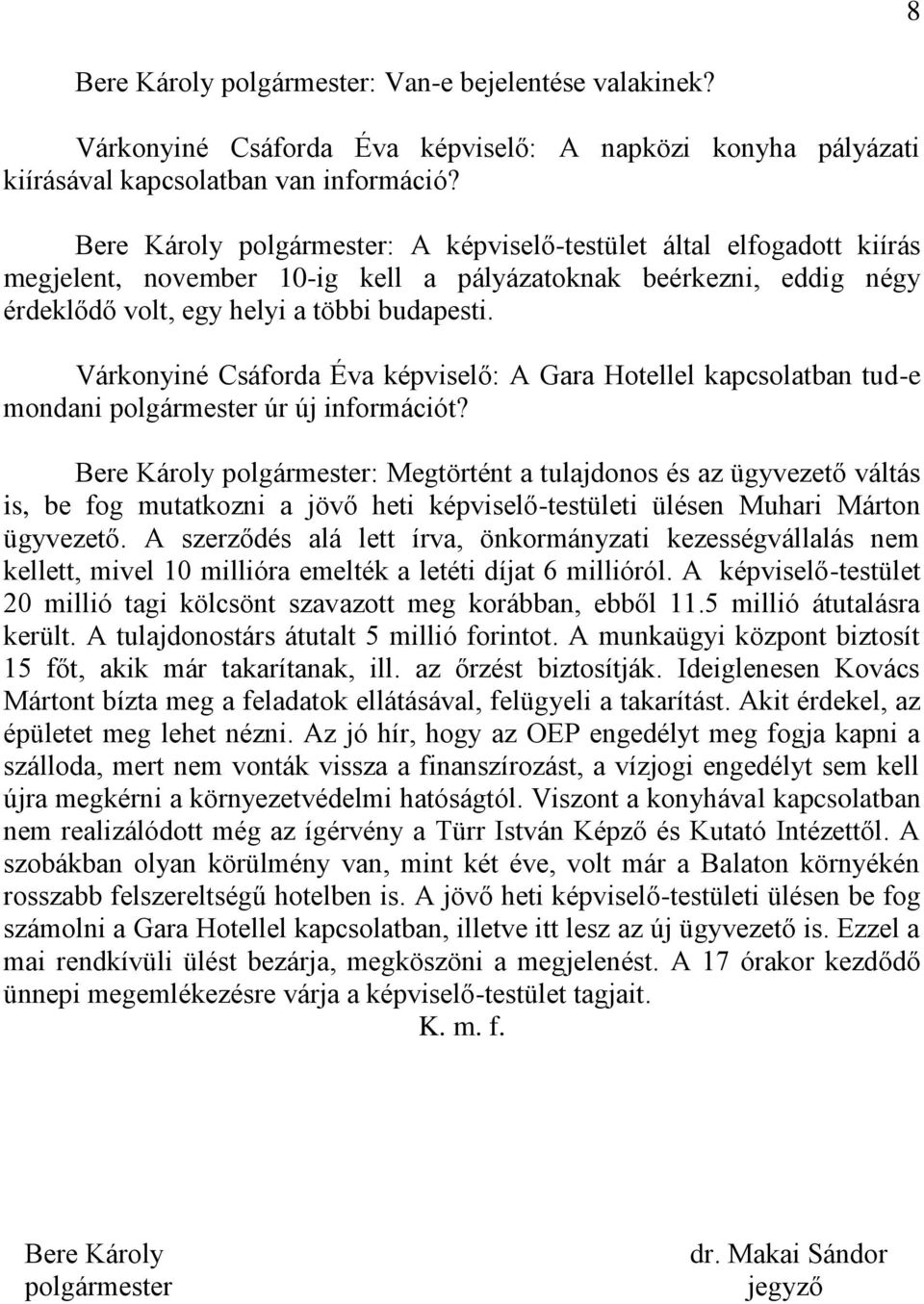 Várkonyiné Csáforda Éva képviselő: A Gara Hotellel kapcsolatban tud-e mondani polgármester úr új információt?