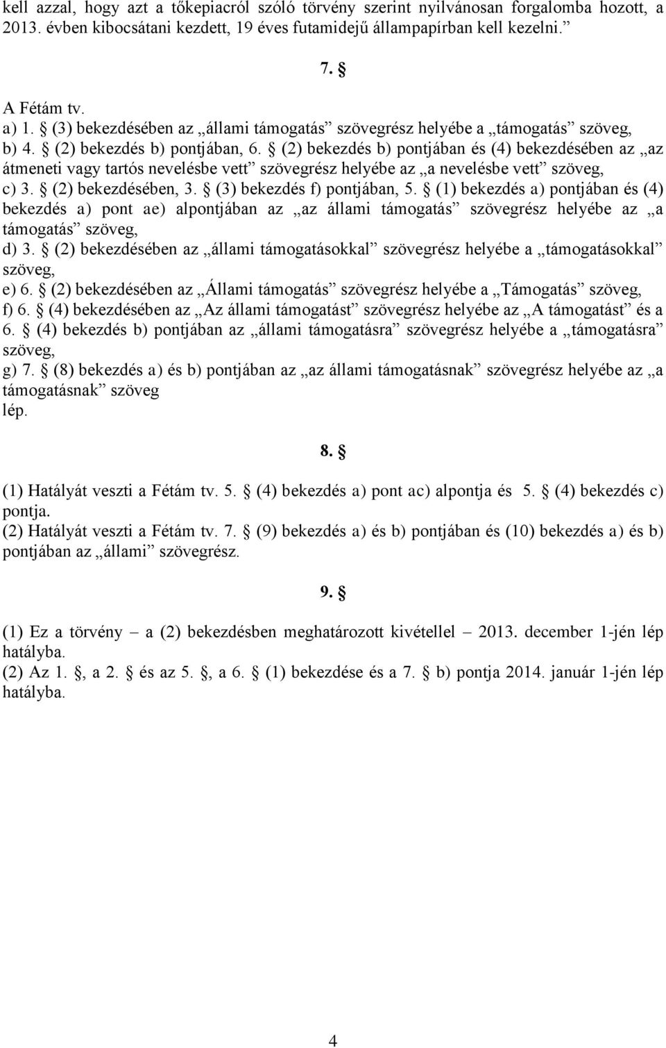 (2) bekezdés b) pontjában és (4) bekezdésében az az átmeneti vagy tartós nevelésbe vett szövegrész helyébe az a nevelésbe vett szöveg, c) 3. (2) bekezdésében, 3. (3) bekezdés f) pontjában, 5.