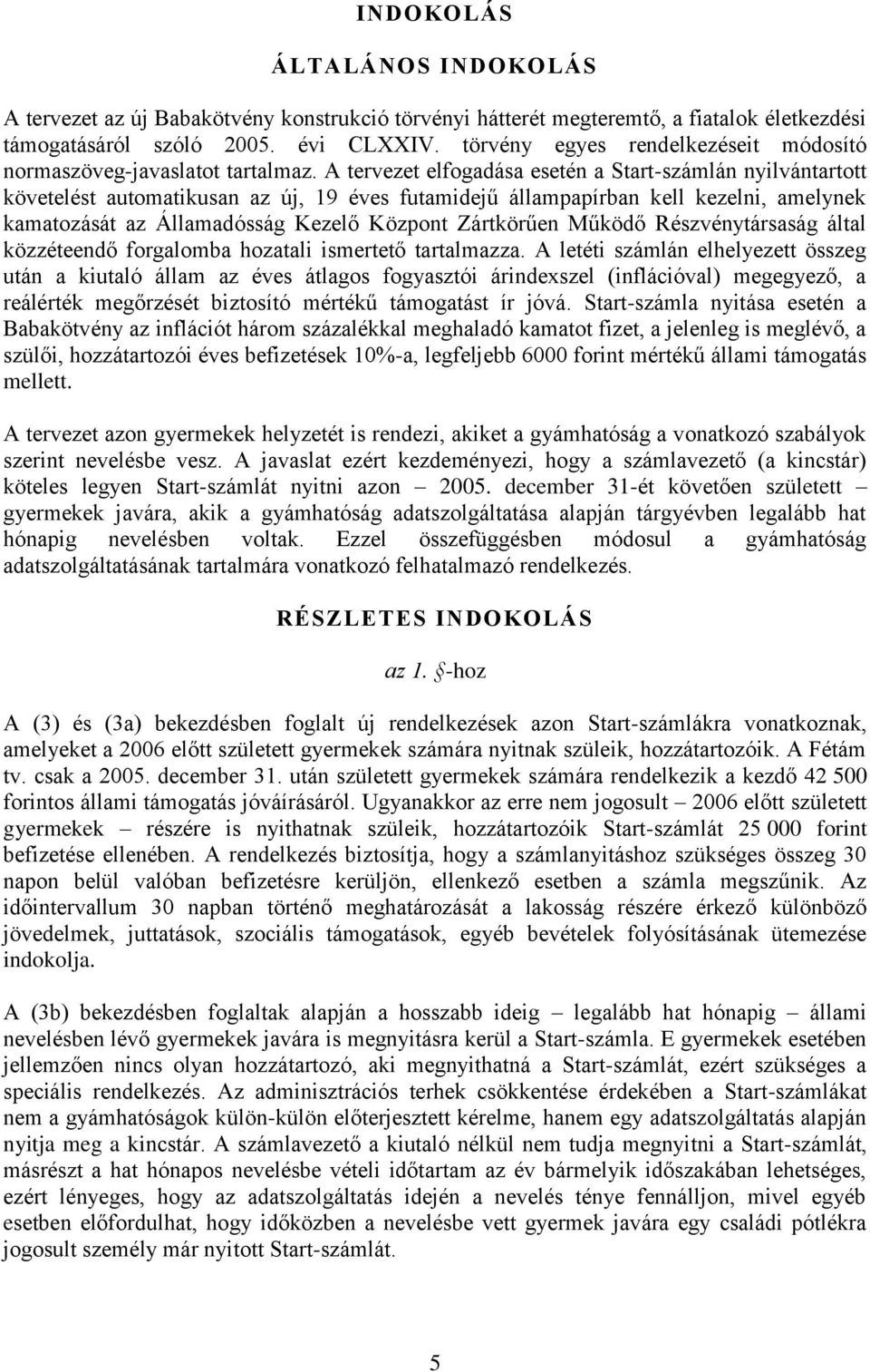 A tervezet elfogadása esetén a Start-számlán nyilvántartott követelést automatikusan az új, 19 éves futamidejű állampapírban kell kezelni, amelynek kamatozását az Államadósság Kezelő Központ