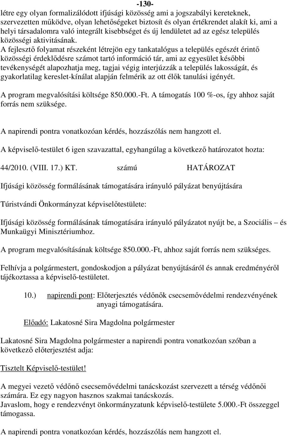 A fejlesztő folyamat részeként létrejön egy tankatalógus a település egészét érintő közösségi érdeklődésre számot tartó információ tár, ami az egyesület későbbi tevékenységét alapozhatja meg, tagjai