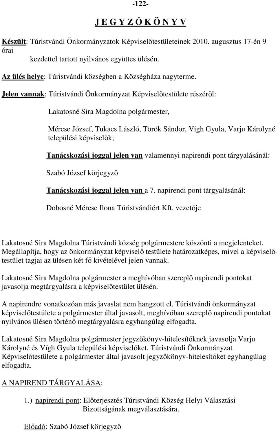 Jelen vannak: Túristvándi Önkormányzat Képviselőtestülete részéről: Lakatosné Sira Magdolna polgármester, Mércse József, Tukacs László, Török Sándor, Vígh Gyula, Varju Károlyné települési képviselők;