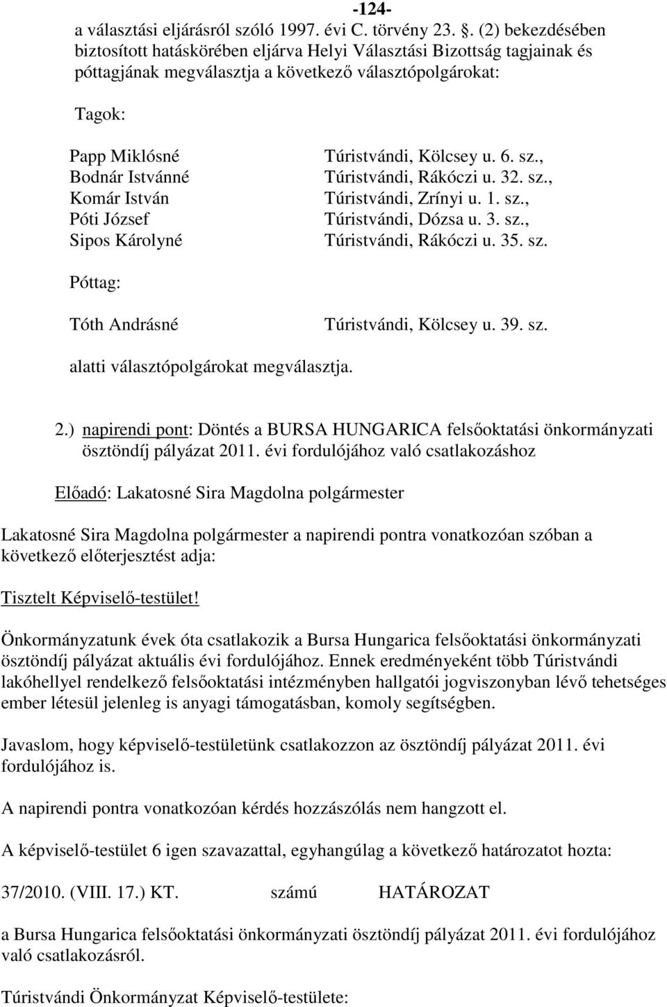 Póti József Sipos Károlyné Túristvándi, Kölcsey u. 6. sz., Túristvándi, Rákóczi u. 32. sz., Túristvándi, Zrínyi u. 1. sz., Túristvándi, Dózsa u. 3. sz., Túristvándi, Rákóczi u. 35. sz. Póttag: Tóth Andrásné Túristvándi, Kölcsey u.