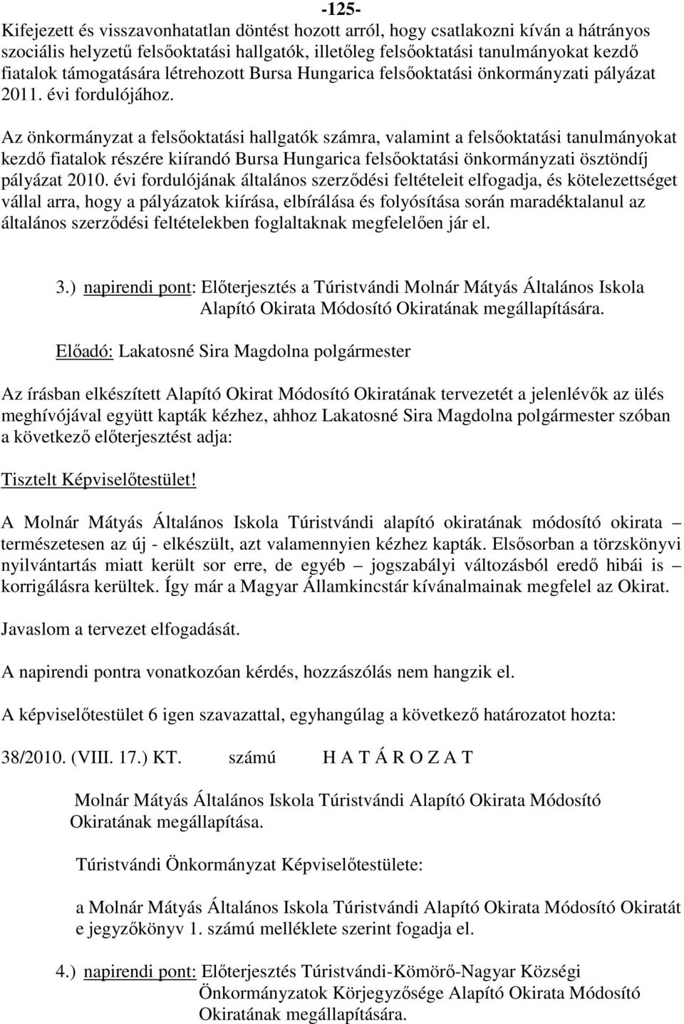 Az önkormányzat a felsőoktatási hallgatók számra, valamint a felsőoktatási tanulmányokat kezdő fiatalok részére kiírandó Bursa Hungarica felsőoktatási önkormányzati ösztöndíj pályázat 2010.