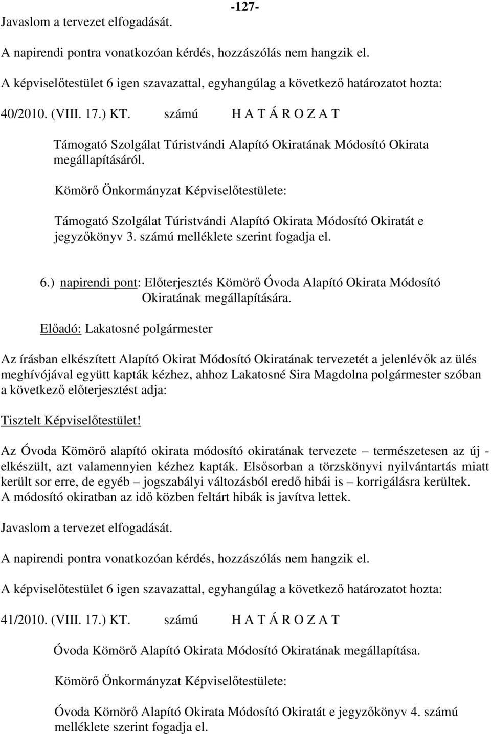 Kömörő Önkormányzat Képviselőtestülete: Támogató Szolgálat Túristvándi Alapító Okirata Módosító Okiratát e jegyzőkönyv 3. számú melléklete szerint fogadja el. 6.