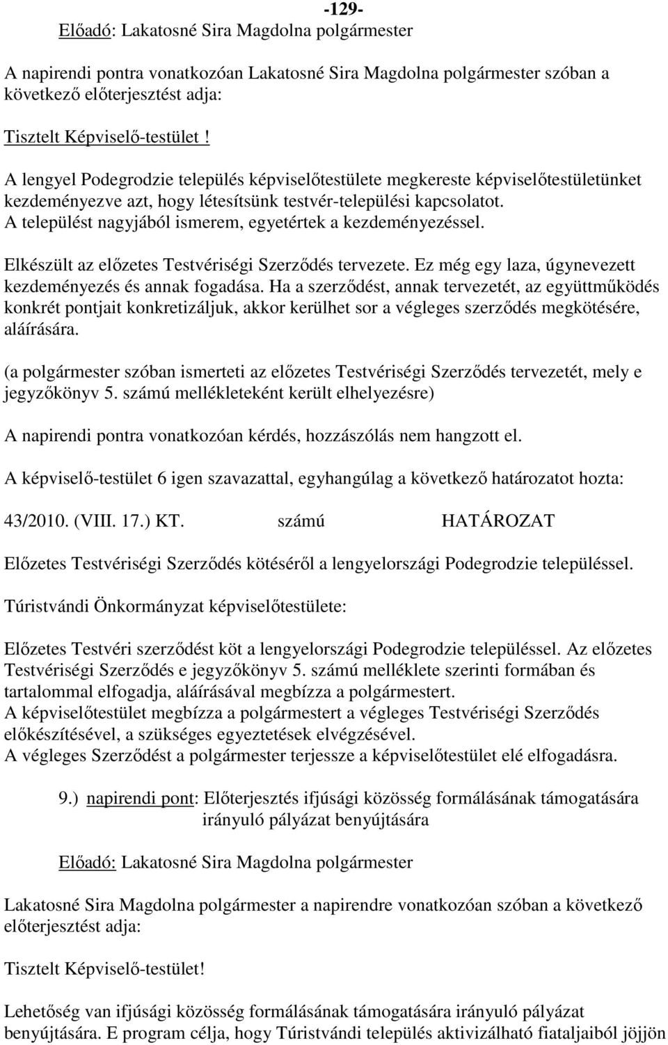 A települést nagyjából ismerem, egyetértek a kezdeményezéssel. Elkészült az előzetes Testvériségi Szerződés tervezete. Ez még egy laza, úgynevezett kezdeményezés és annak fogadása.