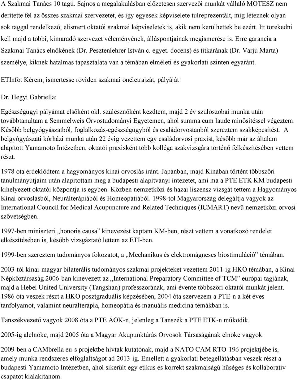 rendelkező, elismert oktatói szakmai képviseletek is, akik nem kerülhettek be ezért. Itt törekedni kell majd a többi, kimaradó szervezet véleményének, álláspontjainak megismerése is.