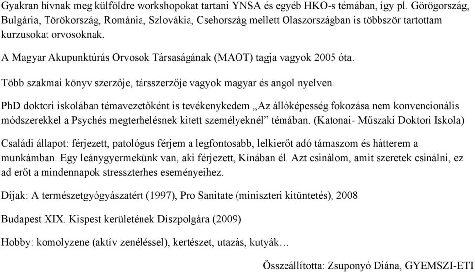 A Magyar Akupunktúrás Orvosok Társaságának (MAOT) tagja vagyok 2005 óta. Több szakmai könyv szerzője, társszerzője vagyok magyar és angol nyelven.