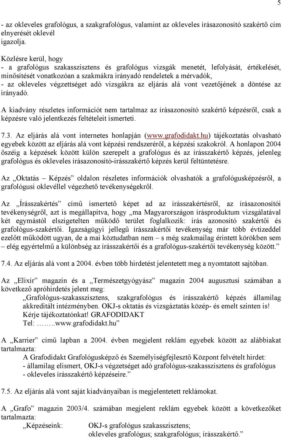 végzettséget adó vizsgákra az eljárás alá vont vezetőjének a döntése az irányadó.