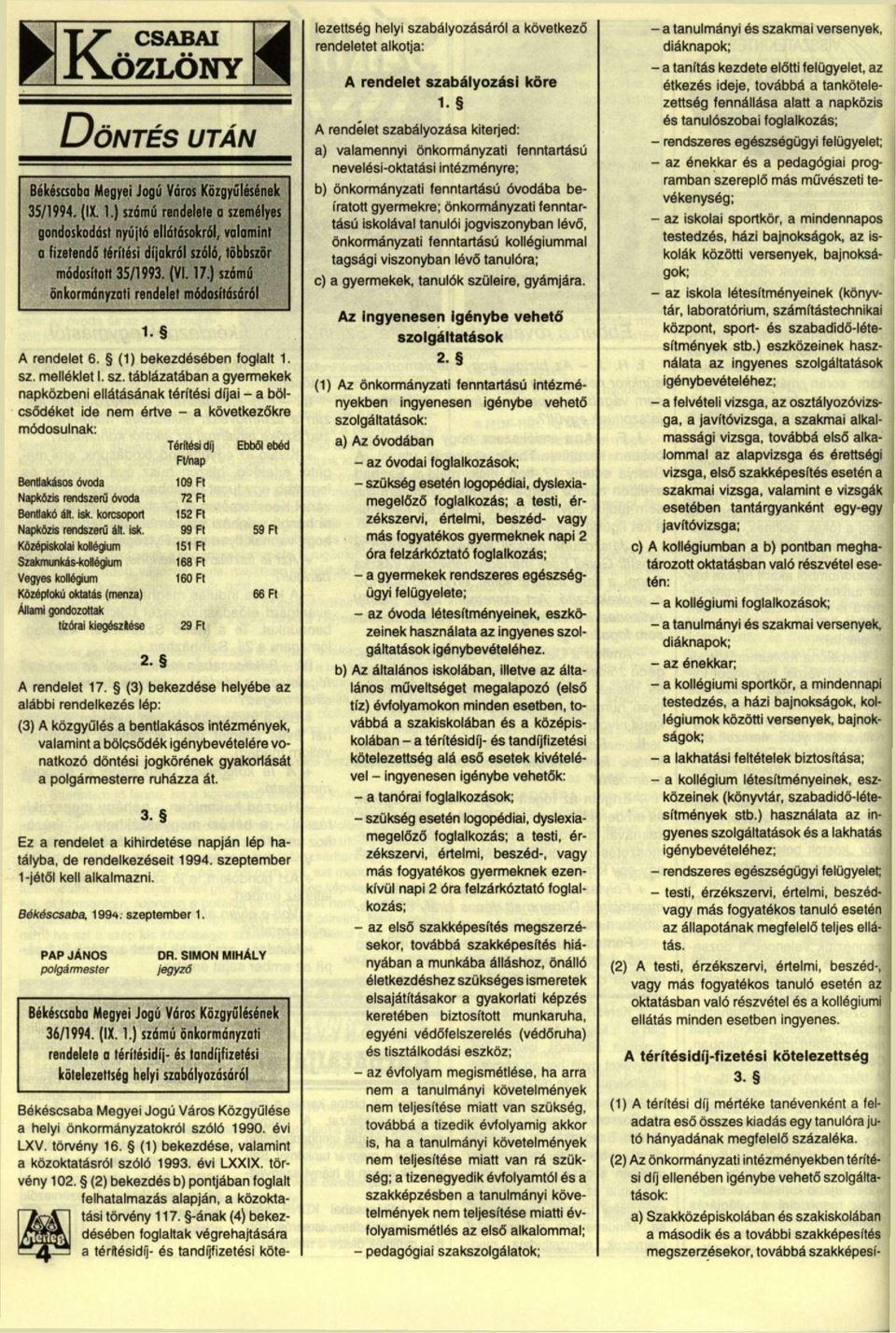 ) számú önkormányzati rendelet módosításáról 1 A rendelet 6. (1) bekezdésében foglalt 1. sz. melléklet I. sz. táblázatában a gyermekek napközbeni ellátásának térítési díjai - a bölcsődéket ide nem