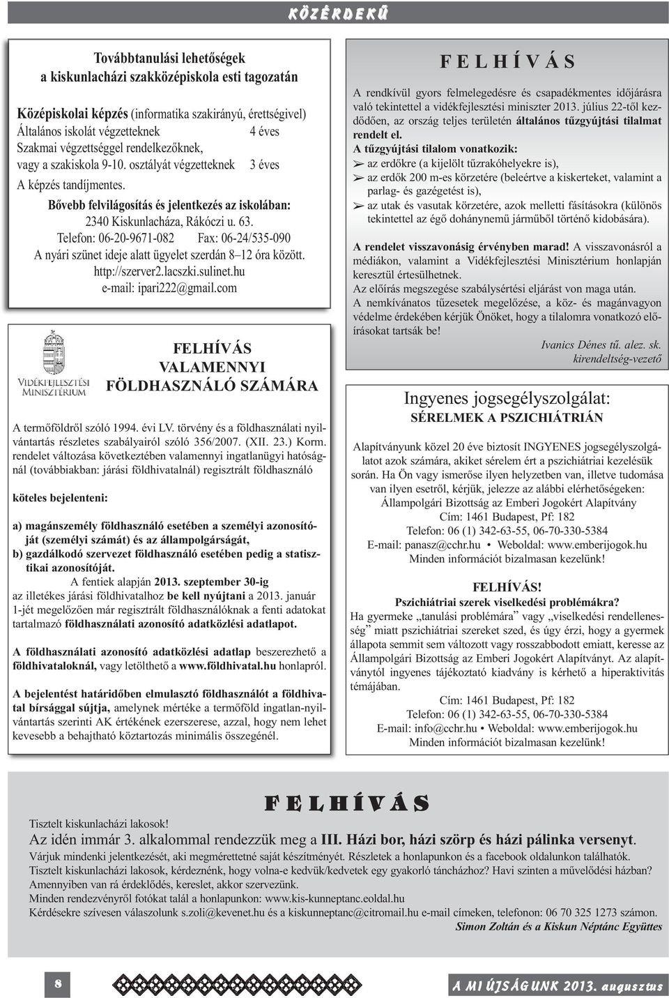 Telefon: 06-20-9671-082 Fax: 06-24/535-090 A nyári szünet ideje alatt ügyelet szerdán 8 12 óra között. http://szerver2.lacszki.sulinet.hu e-mail: ipari222@gmail.