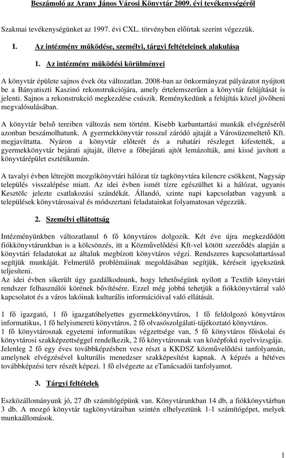 2008-ban az önkormányzat pályázatot nyújtott be a Bányatiszti Kaszinó rekonstrukciójára, amely értelemszer en a könyvtár felújítását is jelenti. Sajnos a rekonstrukció megkezdése csúszik.