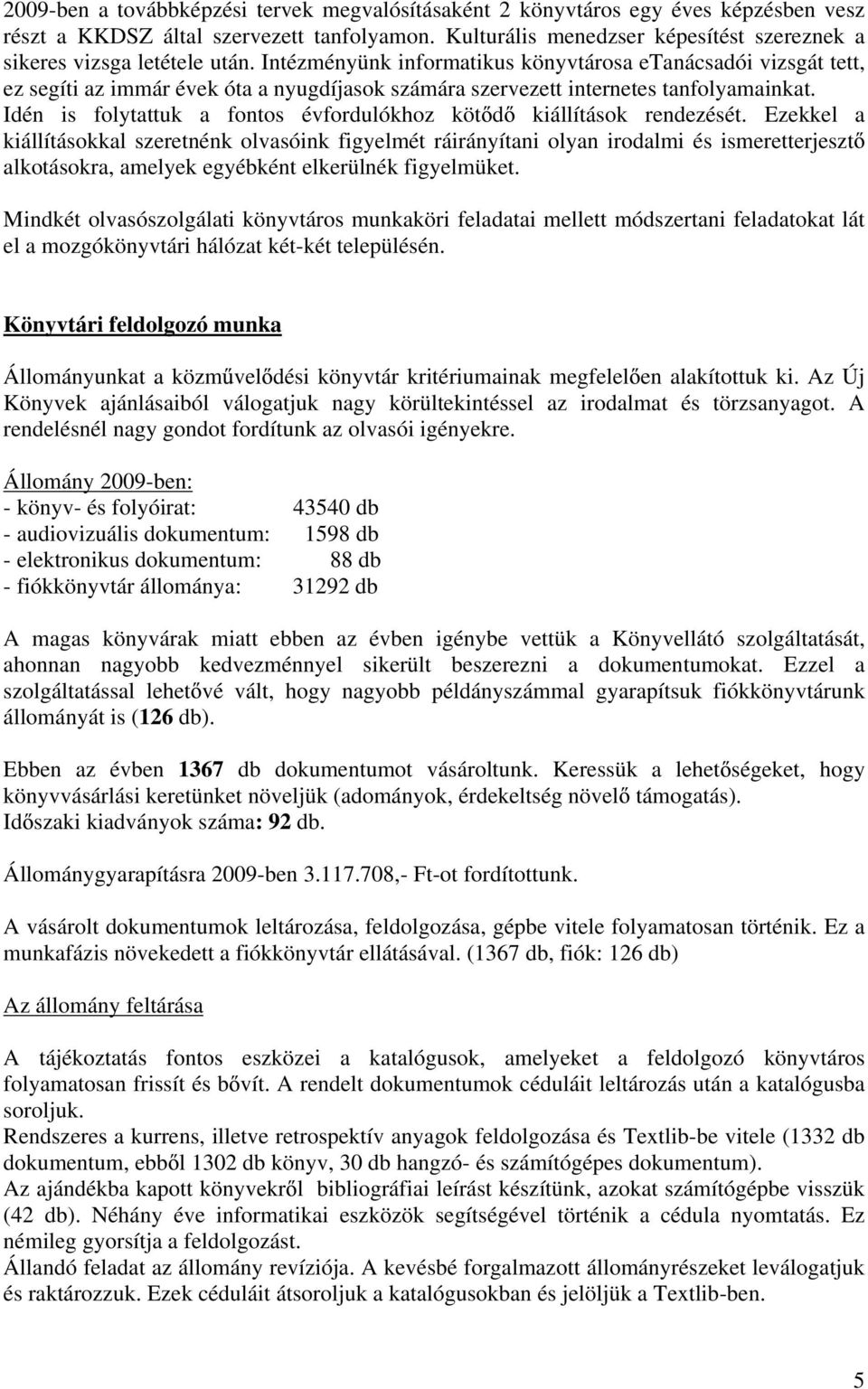 Intézményünk informatikus könyvtárosa etanácsadói vizsgát tett, ez segíti az immár évek óta a nyugdíjasok számára szervezett internetes tanfolyamainkat.