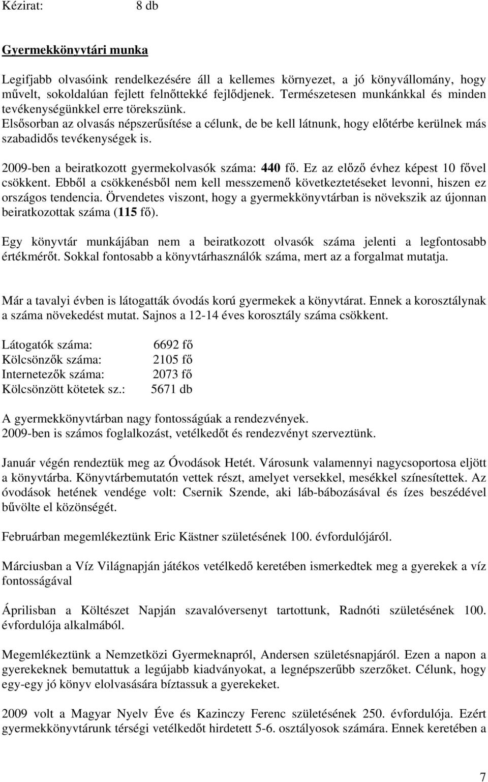 2009-ben a beiratkozott gyermekolvasók száma: 440 f. Ez az el z évhez képest 10 f vel csökkent. Ebb l a csökkenésb l nem kell messzemen következtetéseket levonni, hiszen ez országos tendencia.