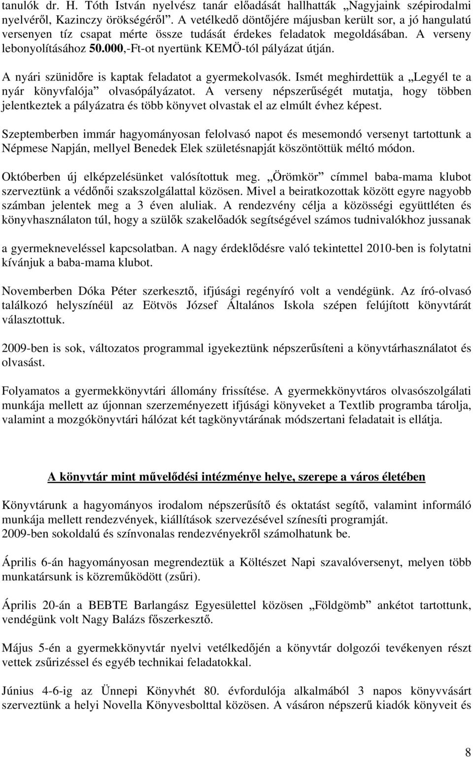 000,-Ft-ot nyertünk KEMÖ-tól pályázat útján. A nyári szünid re is kaptak feladatot a gyermekolvasók. Ismét meghirdettük a Legyél te a nyár könyvfalója olvasópályázatot.