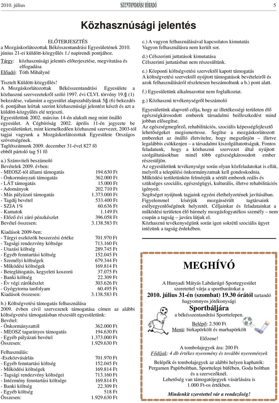 ) Célszerinti juttatások kimutatása Tárgy: közhasznúsági jelentés előterjesztése, megvitatása és Célszerinti juttatásban nem részesültünk. elfogadása Előadó: Tóth Mihályné e.