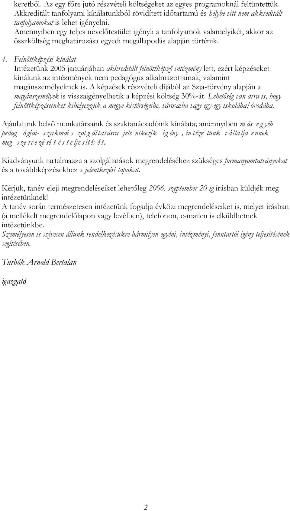 Felnőttképzési kínálat Intézetünk 2005 januárjában akkreditált felnőttképző intézény lett, ezért képzéseket kínálunk az intézények ne pedaóus alkalazottainak, valaint aánszeélyeknek is.