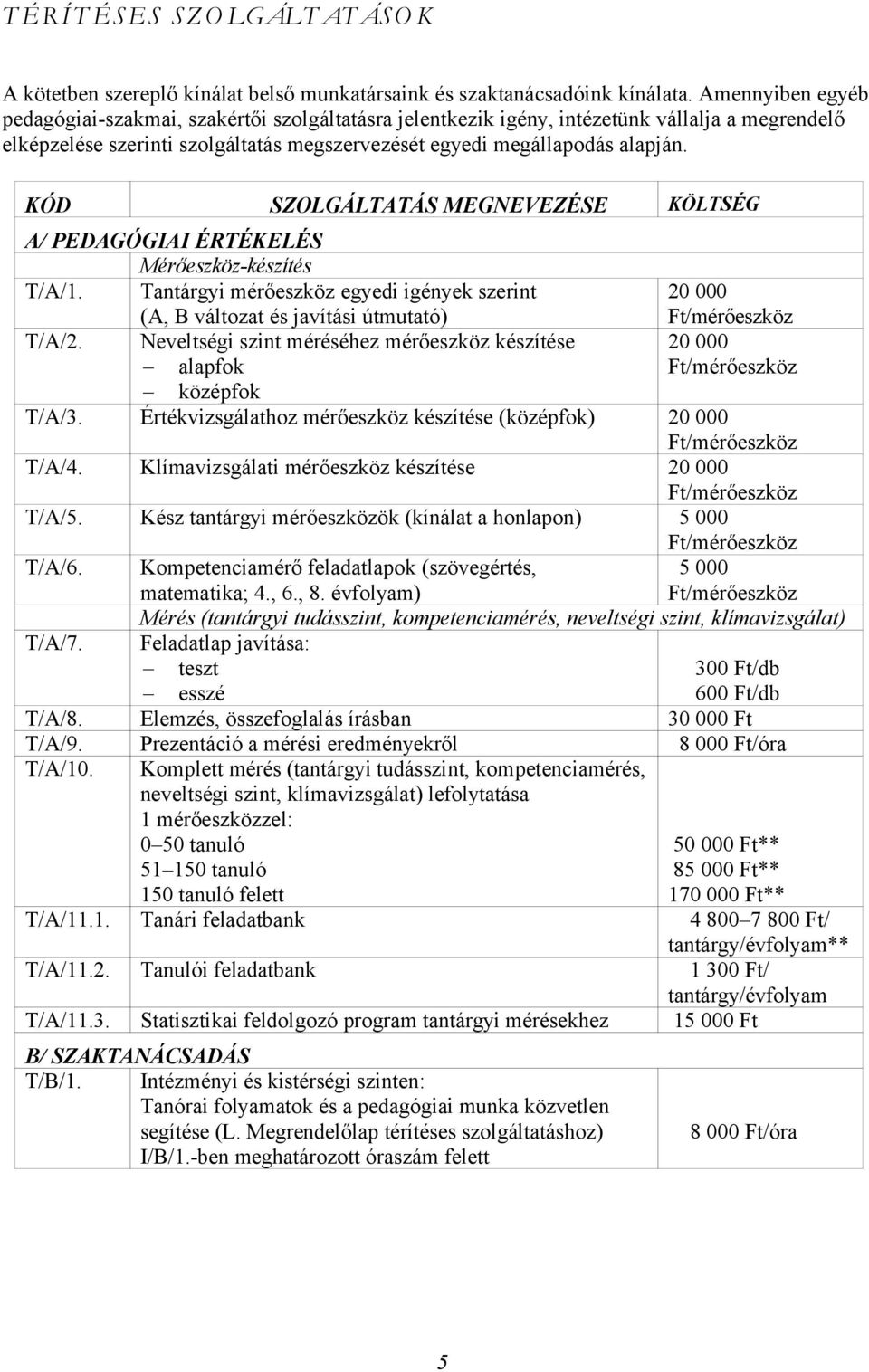 KÓD SZOLGÁLTATÁS MEGNEVEZÉSE KÖLTSÉG A/ PEDAGÓGIAI ÉRTÉKELÉS Mérőeszköz-készítés T/A/1. Tantáryi érőeszköz eyedi iények szerint (A, B változat és javítási útutató) 20 000 /érőeszköz T/A/2.