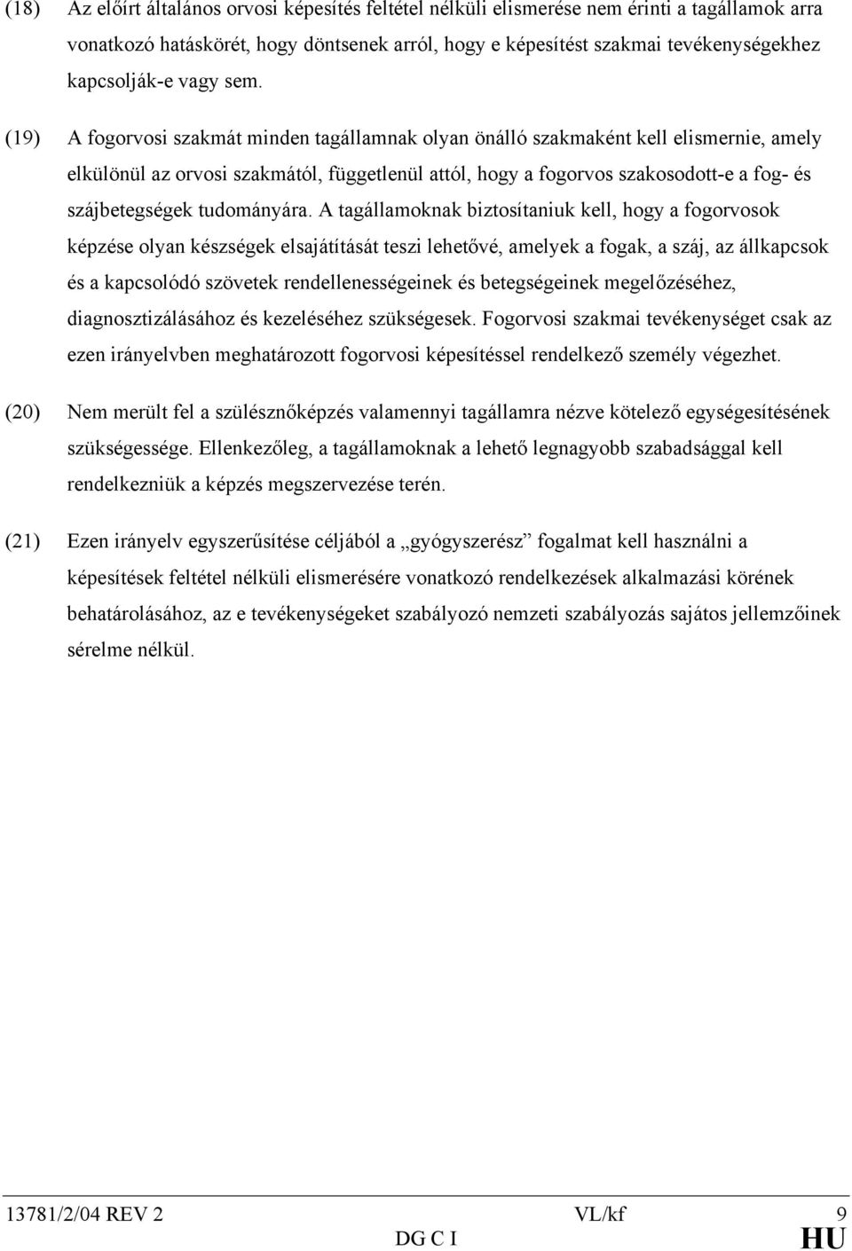 (19) A fogorvosi szakmát minden tagállamnak olyan önálló szakmaként kell elismernie, amely elkülönül az orvosi szakmától, függetlenül attól, hogy a fogorvos szakosodott-e a fog- és szájbetegségek