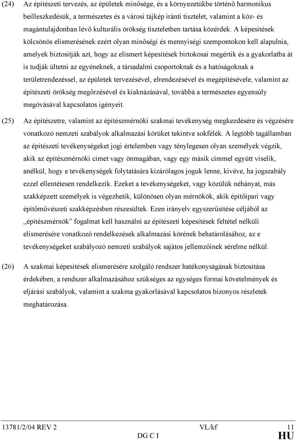 A képesítések kölcsönös elismerésének ezért olyan minőségi és mennyiségi szempontokon kell alapulnia, amelyek biztosítják azt, hogy az elismert képesítések birtokosai megértik és a gyakorlatba át is