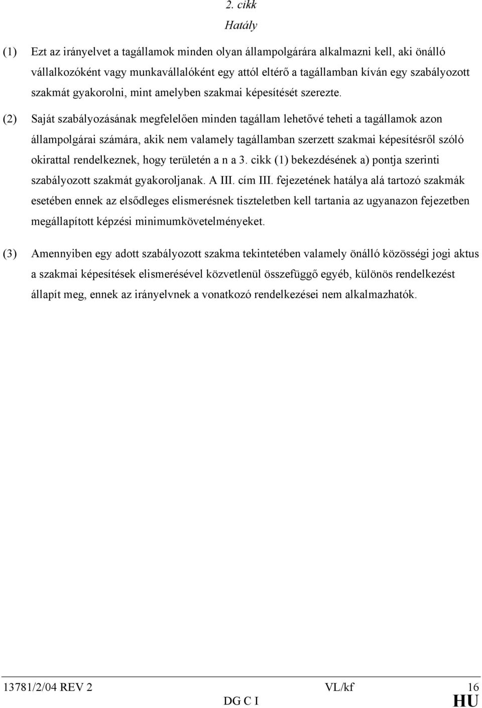 (2) Saját szabályozásának megfelelően minden tagállam lehetővé teheti a tagállamok azon állampolgárai számára, akik nem valamely tagállamban szerzett szakmai képesítésről szóló okirattal