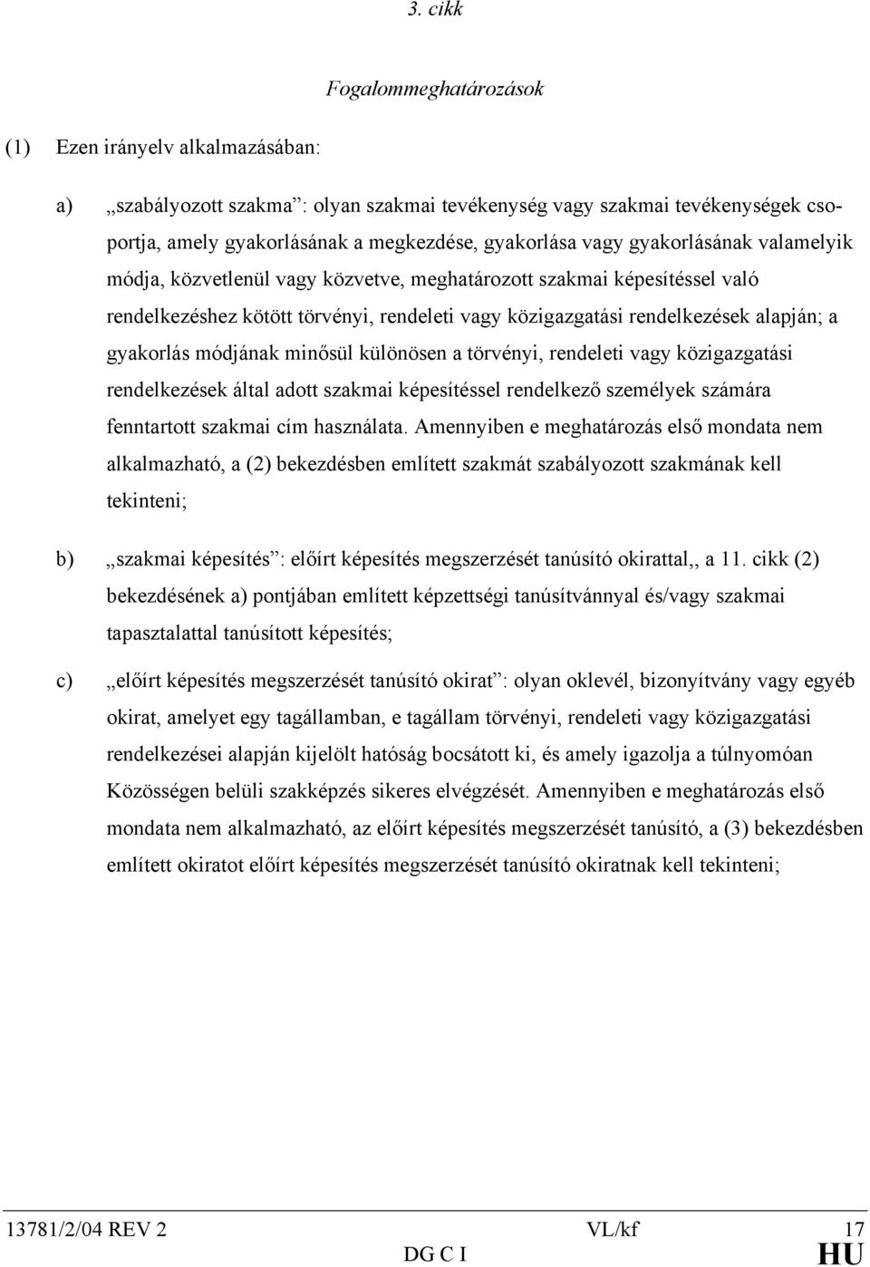 módjának minősül különösen a törvényi, rendeleti vagy közigazgatási rendelkezések által adott szakmai képesítéssel rendelkező személyek számára fenntartott szakmai cím használata.