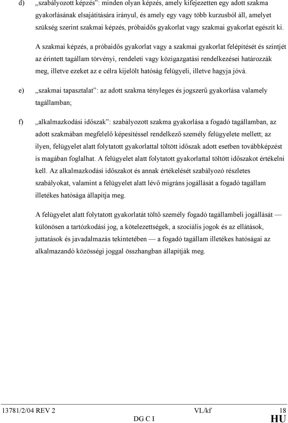 A szakmai képzés, a próbaidős gyakorlat vagy a szakmai gyakorlat felépítését és szintjét az érintett tagállam törvényi, rendeleti vagy közigazgatási rendelkezései határozzák meg, illetve ezeket az e