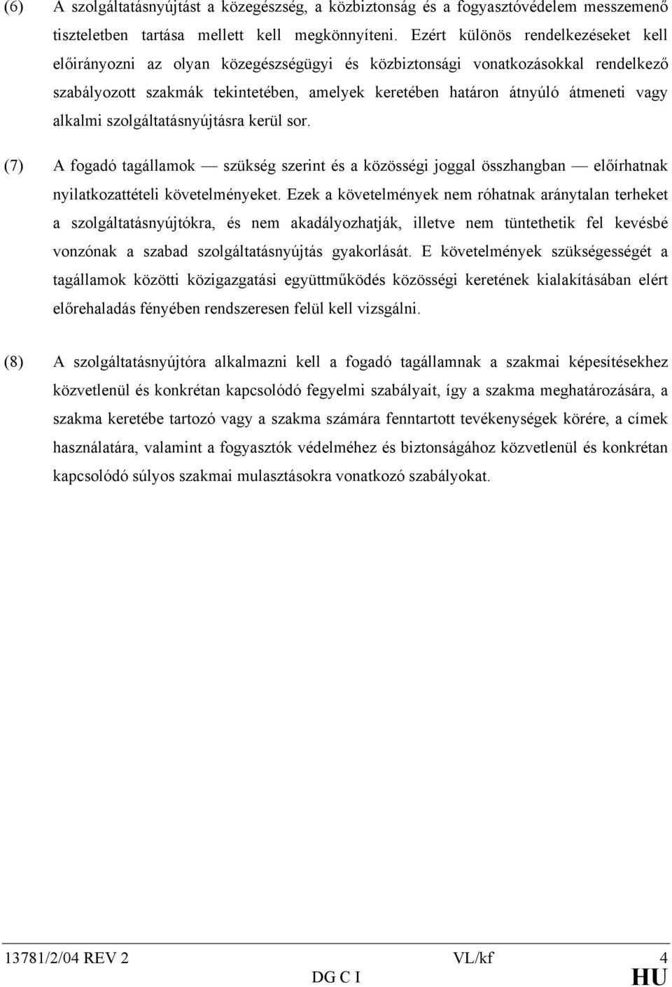 alkalmi szolgáltatásnyújtásra kerül sor. (7) A fogadó tagállamok szükség szerint és a közösségi joggal összhangban előírhatnak nyilatkozattételi követelményeket.