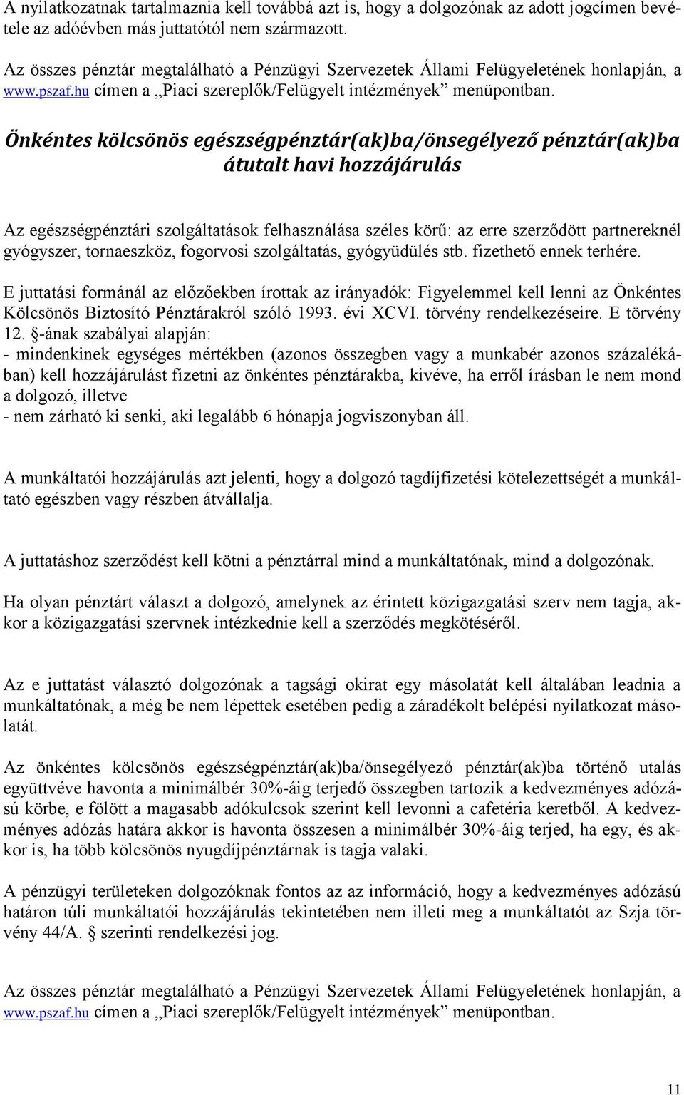 Önkéntes kölcsönös egészségpénztár(ak)ba/önsegélyező pénztár(ak)ba átutalt havi hozzájárulás Az egészségpénztári szolgáltatások felhasználása széles körű: az erre szerződött partnereknél gyógyszer,