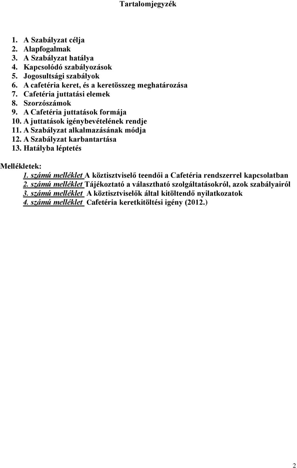 A Szabályzat alkalmazásának módja 12. A Szabályzat karbantartása 13. Hatályba léptetés Mellékletek: 1.