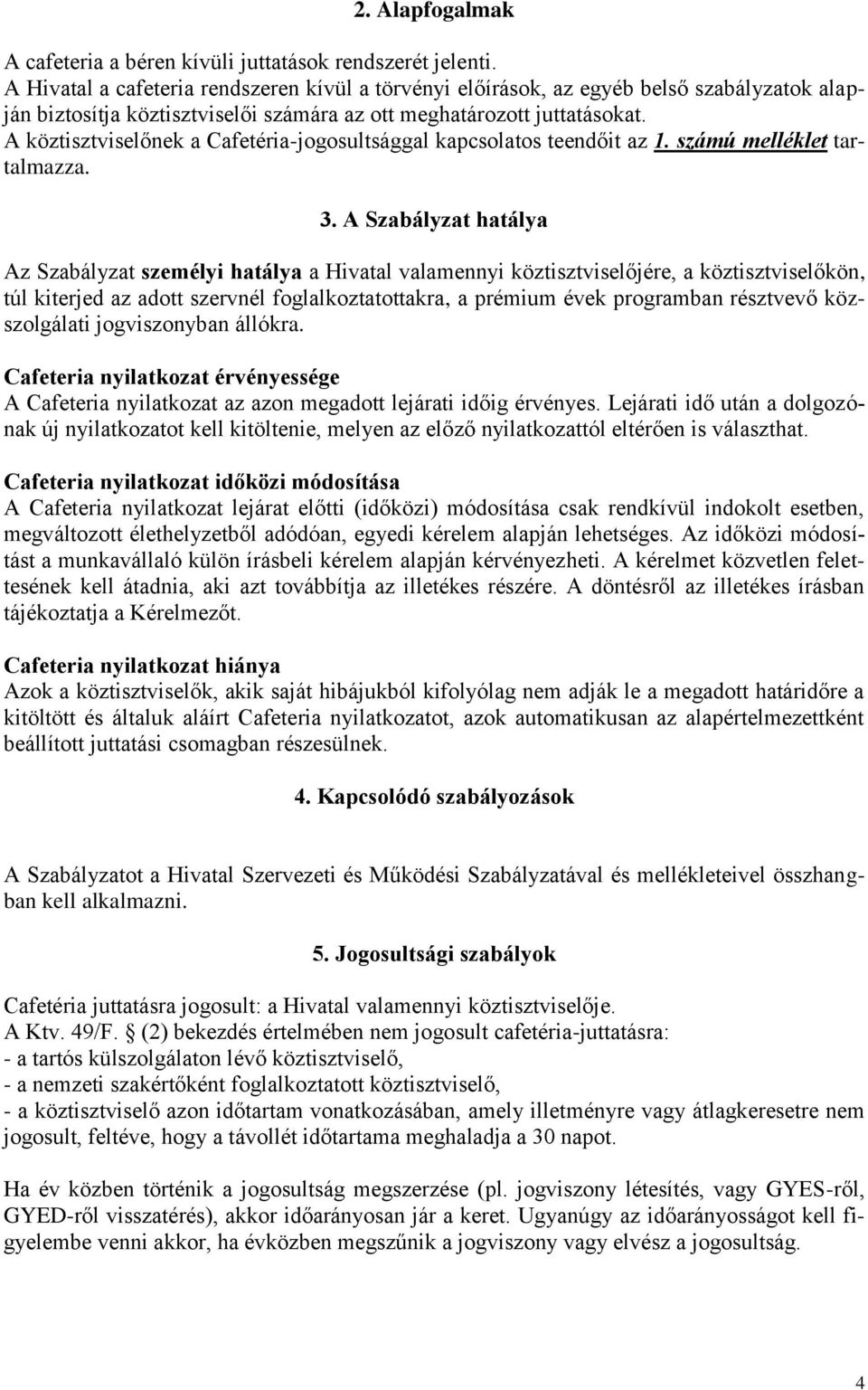 A köztisztviselőnek a Cafetéria-jogosultsággal kapcsolatos teendőit az 1. számú melléklet tartalmazza. 3.