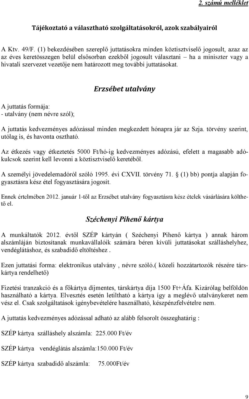 határozott meg további juttatásokat. A juttatás formája: - utalvány (nem névre szól); Erzsébet utalvány A juttatás kedvezményes adózással minden megkezdett hónapra jár az Szja.