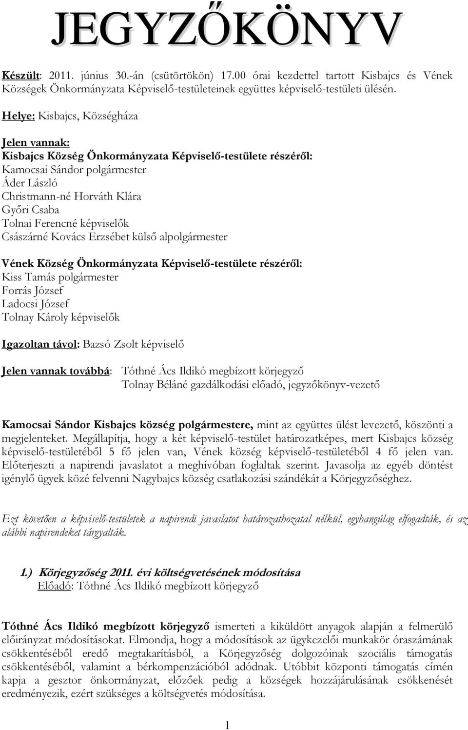 képviselők Császárné Kovács Erzsébet külső alpolgármester Vének Község Önkormányzata Képviselő-testülete részéről: Kiss Tamás polgármester Forrás József Ladocsi József Tolnay Károly képviselők