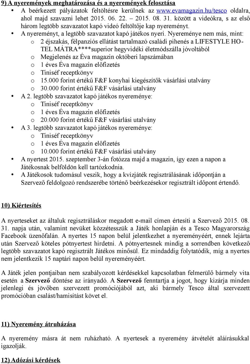 Nyereménye nem más, mint: o 2 éjszakás, félpanziós ellátást tartalmazó családi pihenés a LIFESTYLE HO- TEL MÁTRA****superior hegyvidéki életmódszálla jóvoltából o Megjelenés az Éva magazin októberi