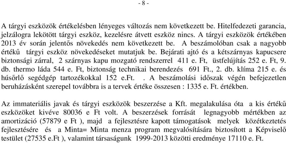 Bejárati ajtó és a kétszárnyas kapucsere biztonsági zárral, 2 szárnyas kapu mozgató rendszerrel 411 e. Ft, üstfelújítás 252 e. Ft, 9. db. thermo láda 544 e. Ft, biztonság technikai berendezés 691 Ft.