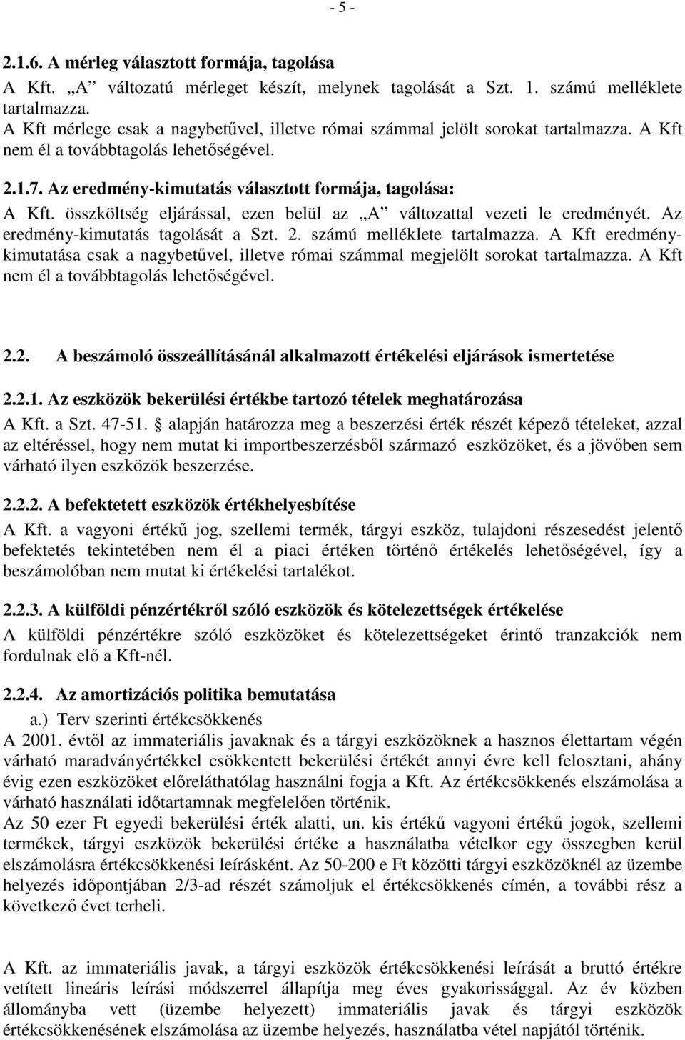 összköltség eljárással, ezen belül az A változattal vezeti le eredményét. Az eredmény-kimutatás tagolását a Szt. 2. számú melléklete tartalmazza.