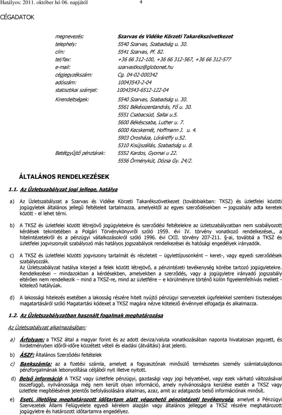 04-02-000342 adószám: 10043543-2-04 statisztikai számjel: 10043543-6512-122-04 Kirendeltségek: 5540 Szarvas, Szabadság u. 30. 5561 Békésszentandrás, Fő u. 30. 5551 Csabacsüd, Sallai u.5. 5600 Békéscsaba, Luther u.