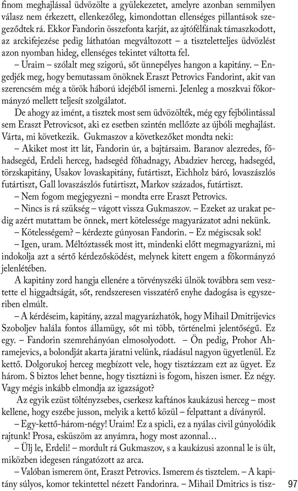 Uraim szólalt meg szigorú, sőt ünnepélyes hangon a kapitány. Engedjék meg, hogy bemutassam önöknek Eraszt Petrovics Fandorint, akit van szerencsém még a török háború idejéből ismerni.